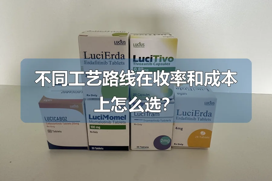 不同工艺路线在收率和成本上怎么选？