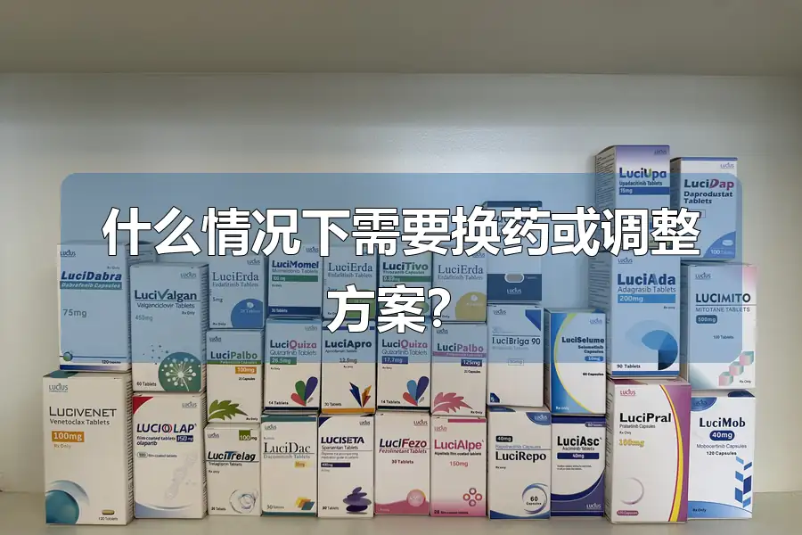 什么情况下需要换药或调整方案？